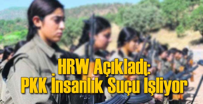 HRW Açıkladı: PKK İnsanlık Suçu İşliyor