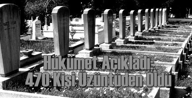 Hükümet Açıkladı 470 Kişi Üzüntüden Öldü!