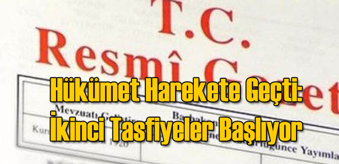 Hükümet Harekete Geçti İkinci Tasfiyeler Başlıyor