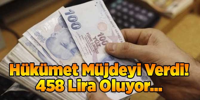 Hükümet Müjdeyi Verdi! 458 Lira Oluyor...