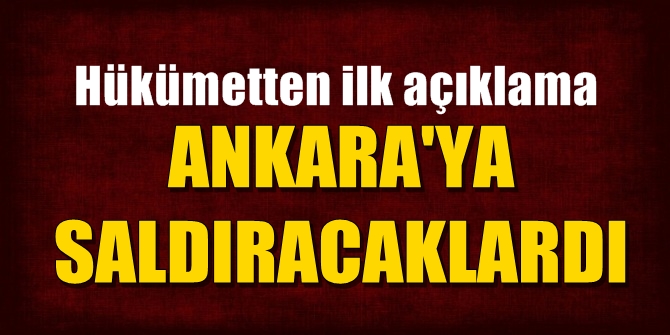 Hükümetten ilk açıklama! Ankara'ya saldıracaklardı