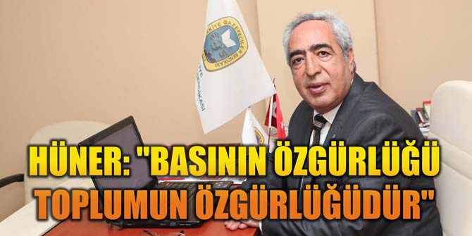 Hüner: ''Basının özgürlüğü toplumun özgürlüğüdür''