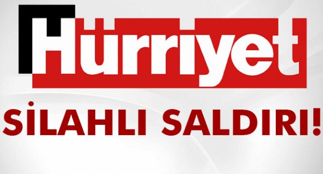 Hürriyet Gazetesi'ne silahlı saldırı!