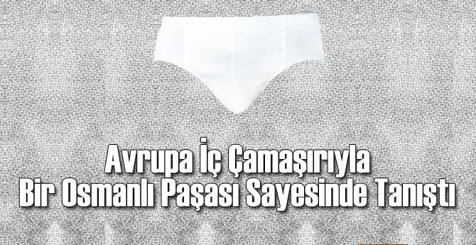 İç Çamaşırını Avrupa&#039;ya Said Galip Paşa Götürmüş!