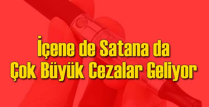 İçene de Satana da Büyük Cezalar Geliyor!