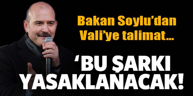 İçişleri Bakanı Süleyman Soylu: Bu şarkı yasaklanacak