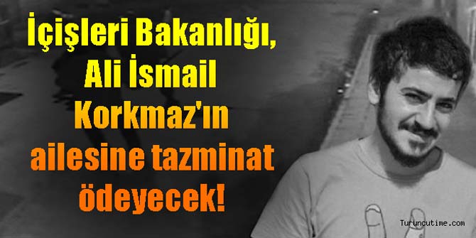 İçişleri Bakanlığı, Ali İsmail Korkmaz'ın ailesine tazminat ödeyecek!