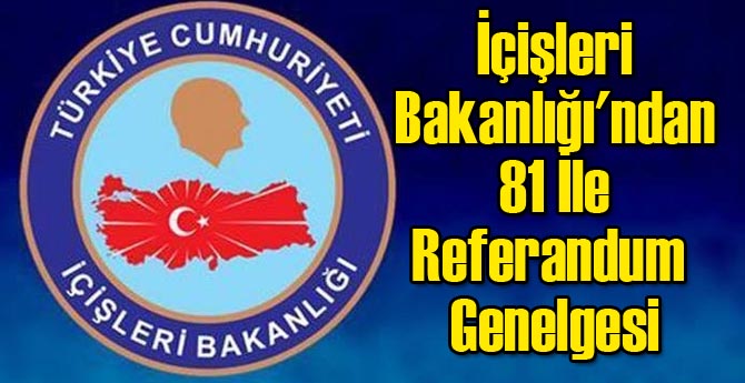 İçişleri Bakanlığı'ndan 81 İle Referandum Genelgesi