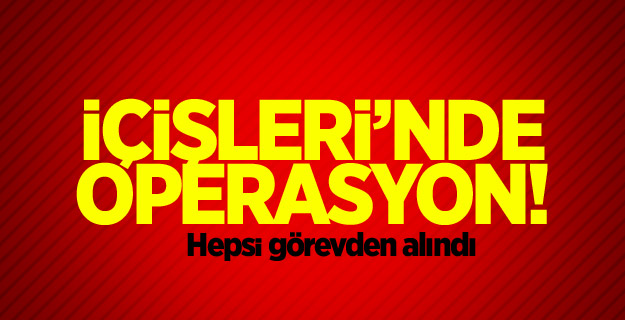 İçişleri&#039;ne operasyon! Hepsi görevden alındı