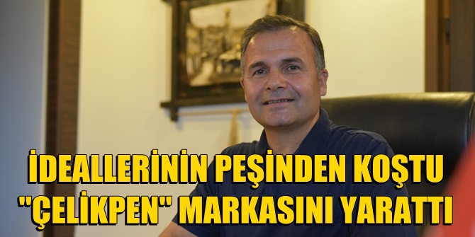 İDEALLERİNİN PEŞİNDEN KOŞTU ÇELİKPEN MARKASINI YARATTI