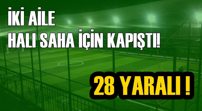 İki aile halı saha maçı yüzünden çatıştı: 28 Yaralı