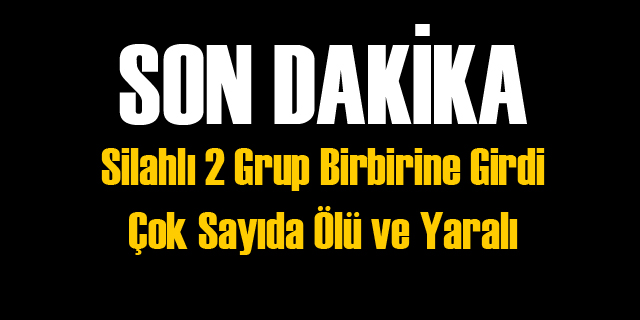 İki Grup Birbirine Girdi: Yaralı ve Ölüler Var