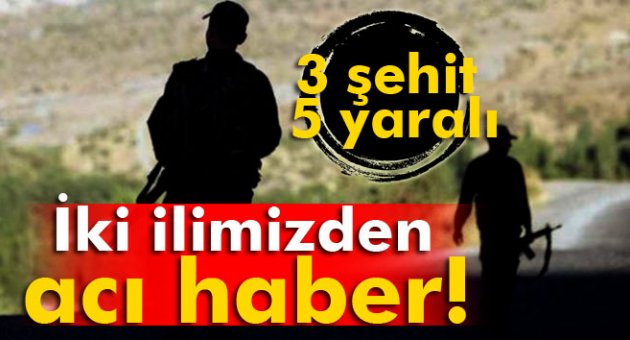 İki ilimizden acı haber! 3 şehit, 5 asker yaralı