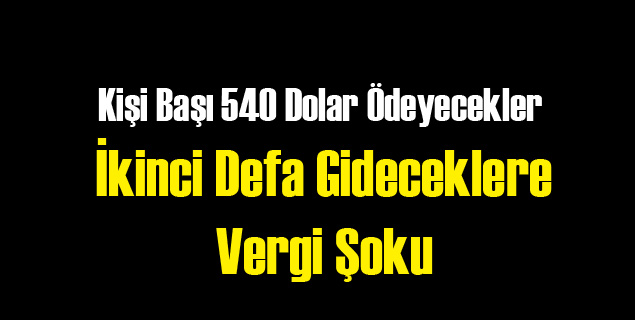 İkinci Defa Gidecekler 540 Dolar Ekstra Verecekler