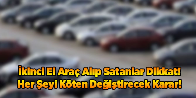 İkinci El Araç Alım Satımını Tamamen Değiştirecek Karar!