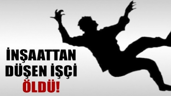 İkinci kattan düşen inşaat işçisi hayatını kaybetti