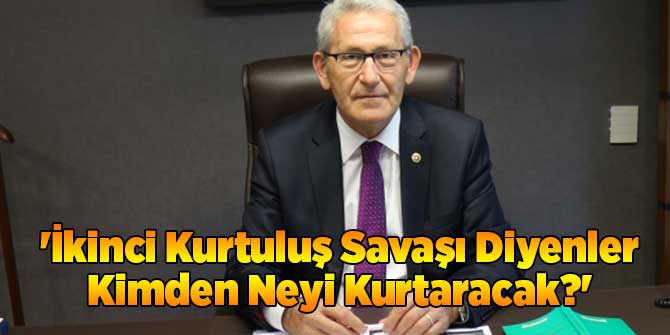 'İkinci Kurtuluş Savaşı Diyenler Kimden Neyi Kurtaracak?'
