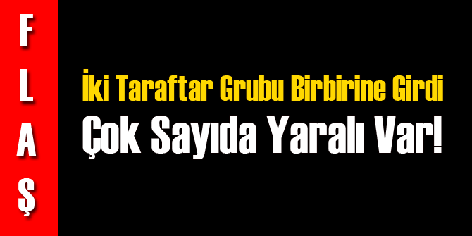 İki Taraftar Grubu Birbirine Girdi!