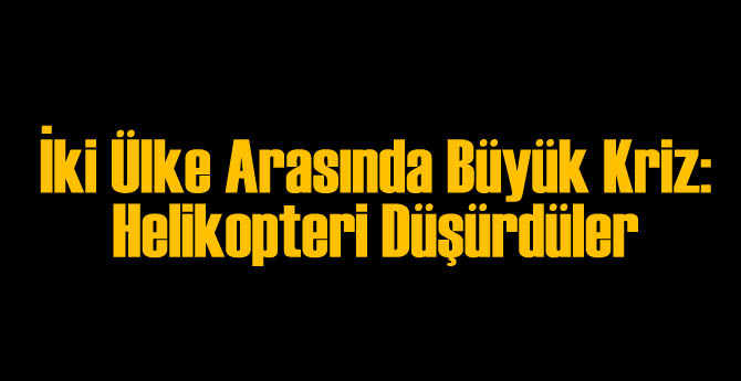İki Ülkesinde Büyük Kriz: Robot Helikopter Düşürüldü