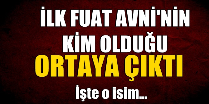 İlk Fuat Avni&#039;nin kim olduğu ortaya çıktı!