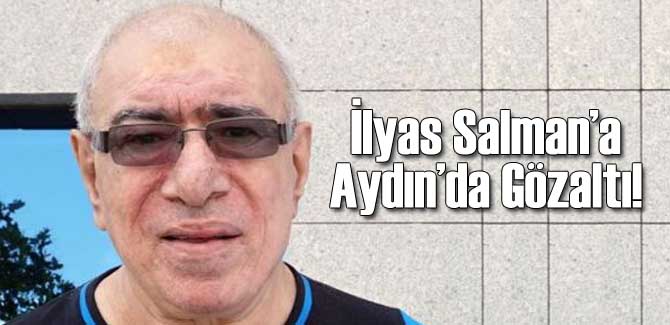 İlyas Salman Aydın'da Gözaltına Alındı!
