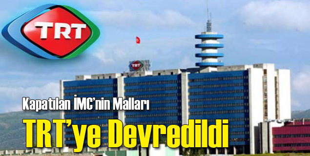 İMC&#039;nin Malları TRT&#039;ye Devredildi
