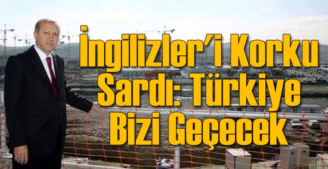 İngilizler'i Korku Sardı: Türkiye Bizi Geçecek