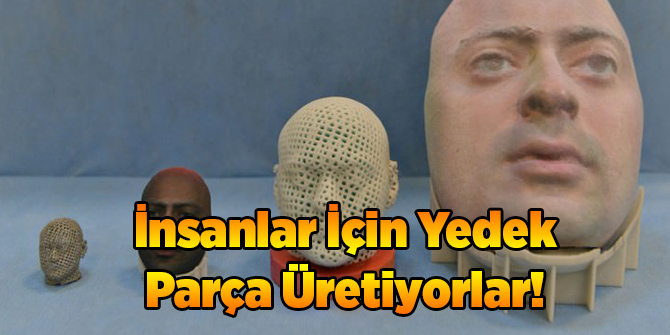 İnsanlar İçin Yedek Parça Üretiyorlar!