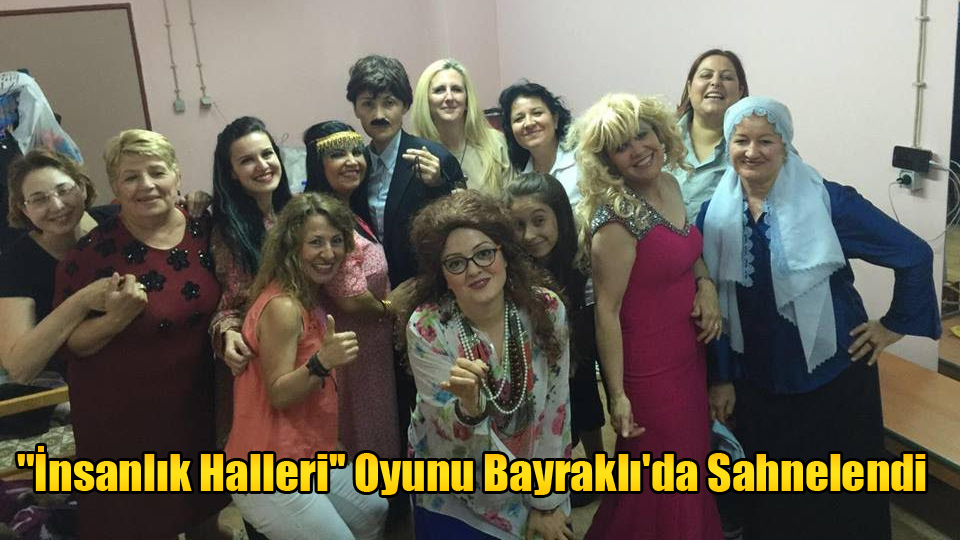 &#039;&#039;İnsanlık Halleri&#039;&#039; Oyunu Bayraklı&#039;da Sahnelendi
