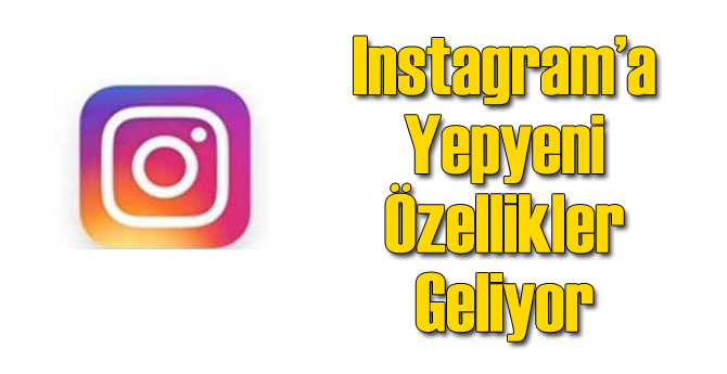 Instagram'a Bomba Özellikler Geliyor