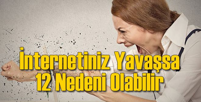 İnternetiniz Yavaşsa 12 Nedeni Olabilir