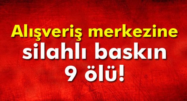 Irak’ta alışveriş merkezine silahlı baskın: 9 ölü !