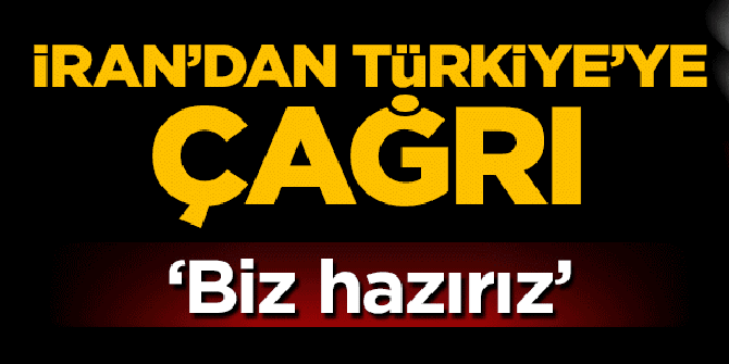 İran'dan Türkiye'ye çağrı: Biz hazırız