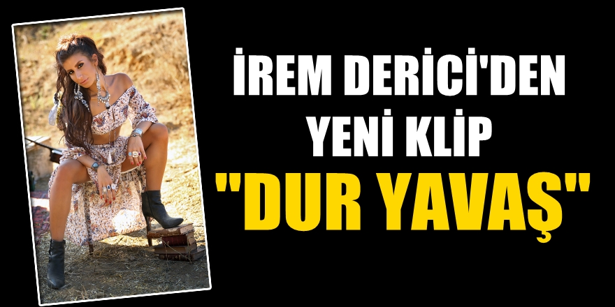 İrem Derici, Dur Yavaşa klip çekti