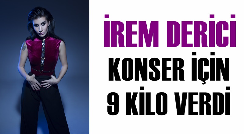 İrem Derici konser için 9 kilo verdi