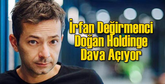 İrfan Değirmenci Doğan Holding'e Dava Açıyor
