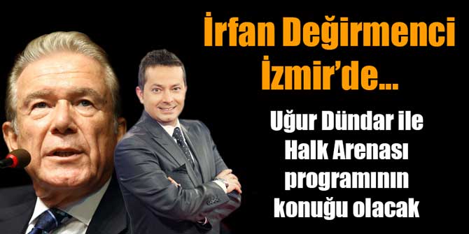 İrfan Değirmenci İzmir'e geliyor