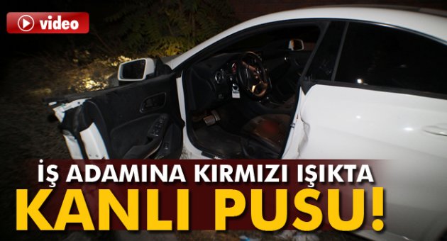 İş adamına kırmızı ışıkta kanlı pusu
