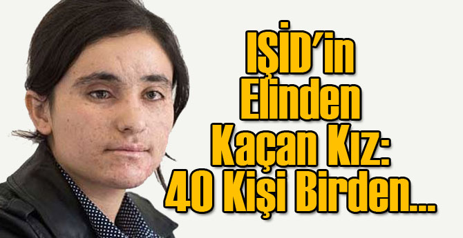IŞİD'in Elinden Kaçan Kız: 40 Kişi Birden...