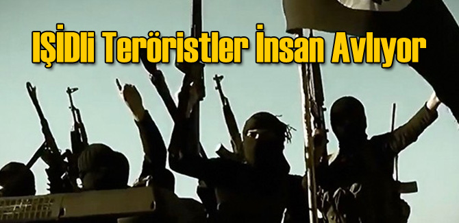 IŞİD İnsan Avına Çıktı