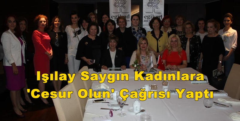 Işılay Saygın Kadınlara 'Cesur Olun' Çağrısı Yaptı