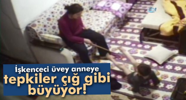 İşkenceci üvey anneye tepkiler çığ gibi