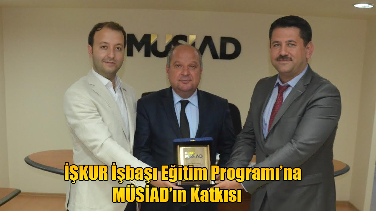 İŞKUR İşbaşı Eğitim Programı’na MÜSİAD’ın Katkısı