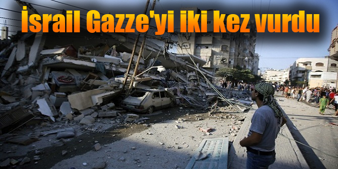 İsrail Gazze'yi iki kez vurdu