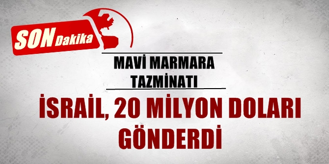 İsrail Mavi Marmara için 20 milyon doları gönderdi