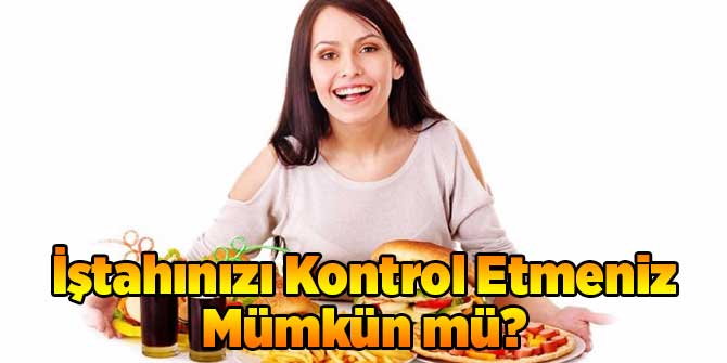 İştahınızı Kontrol Etmeniz Mümkün mü?