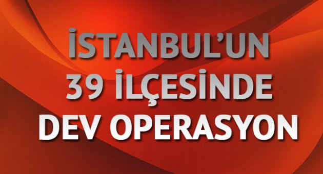 İstanbul'da dev operasyon