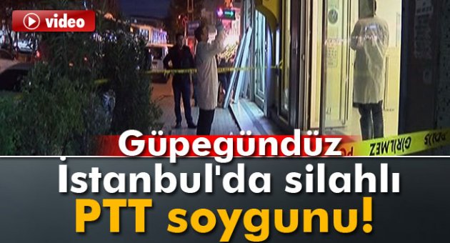 İstanbul&#039;da güpegündüz silahlı PTT soygunu!
