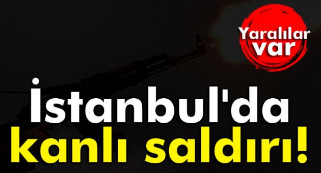 İstanbul'da kanlı saldırı!