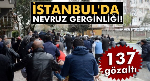 İstanbul'da Nevruz gerginliği: 137 gözaltı